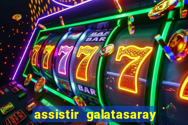 assistir galatasaray ao vivo